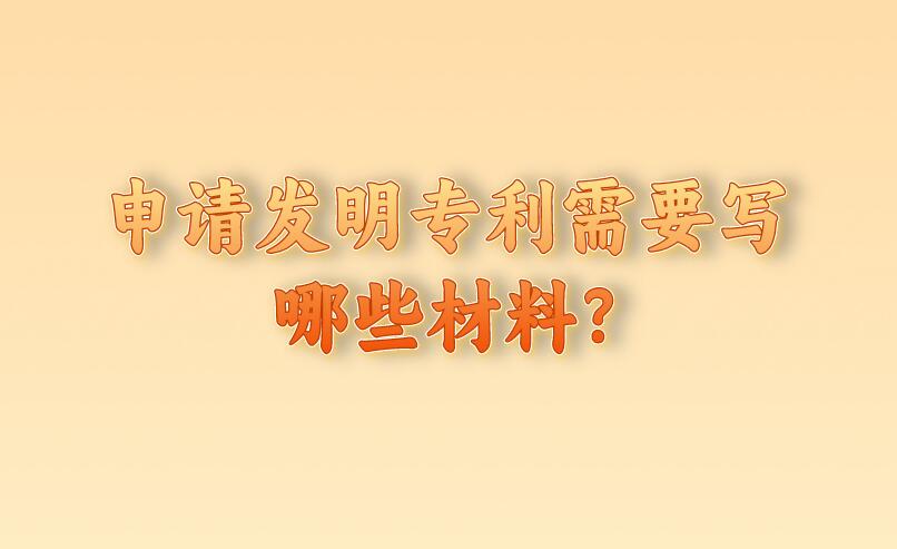 申請發明專利需要寫哪些材料?
