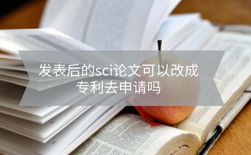 發表后的sci論文可以改成專利去申請嗎