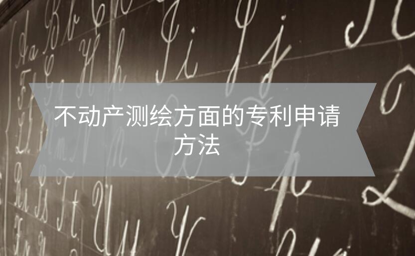 不動產測繪方面的專利申請方法