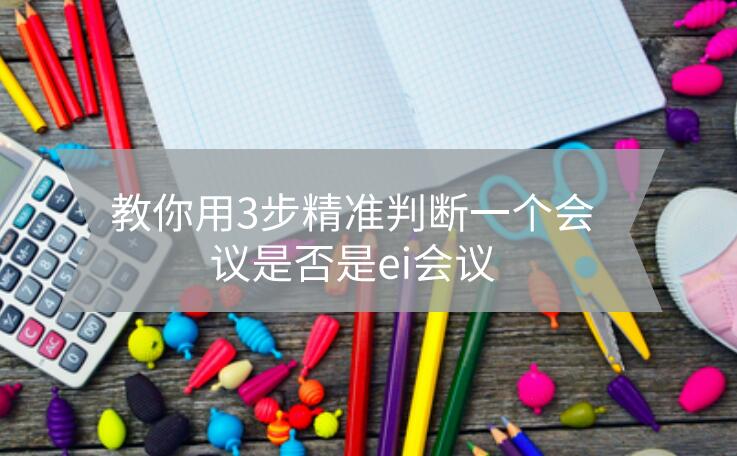 教你用3步精準(zhǔn)判斷一個(gè)會(huì)議是否是ei會(huì)議