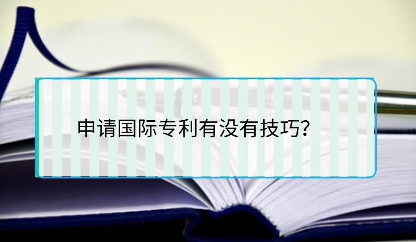 申請(qǐng)國(guó)際專(zhuān)利有沒(méi)有技巧？