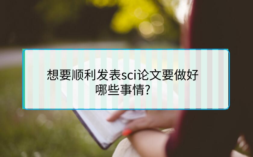 想要順利發(fā)表sci論文要做好哪些事情?
