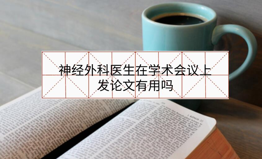 神經(jīng)外科醫(yī)生在學(xué)術(shù)會議上發(fā)論文有用嗎