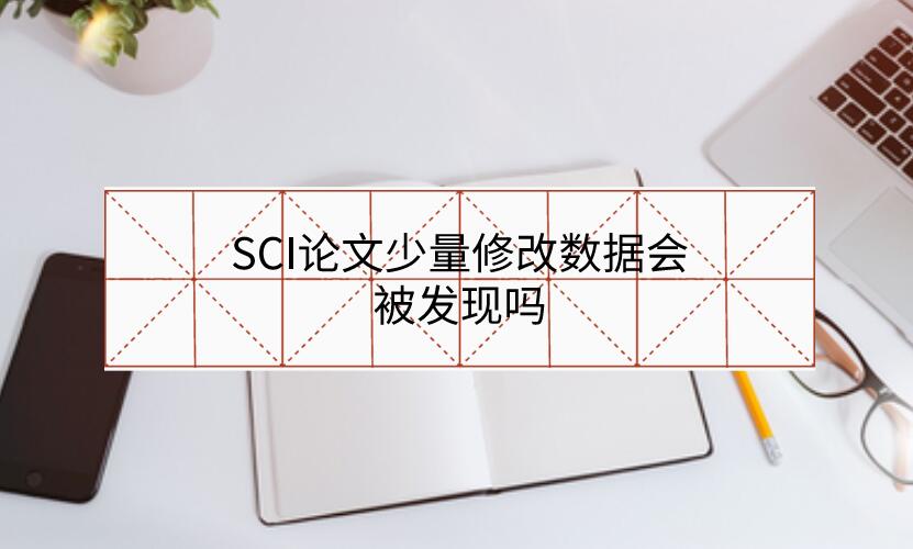 SCI論文少量修改數據會被發(fā)現嗎