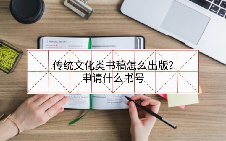 傳統(tǒng)文化類書稿怎么出版?申請(qǐng)什么書號(hào)