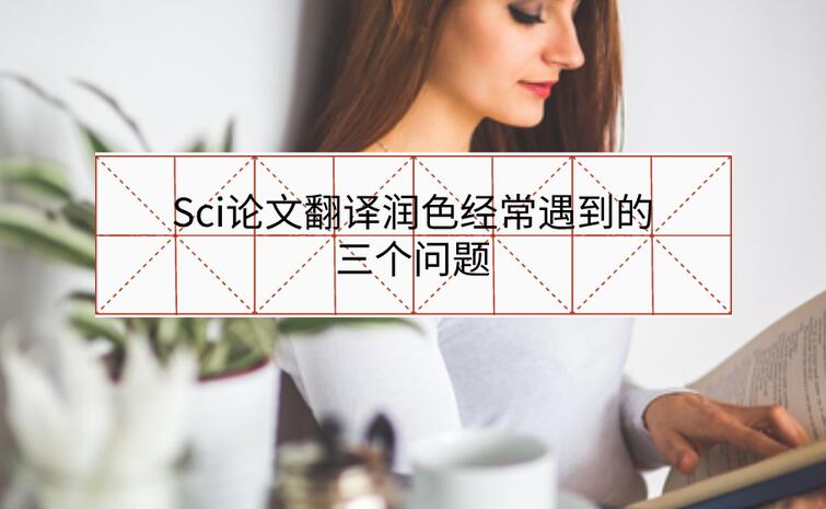 Sci論文翻譯潤(rùn)色經(jīng)常遇到的三個(gè)問題